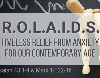 R.O.L.A.I.D.S. - Timeless relief from anxiety for our contemporary age - Sunday, Aug.18