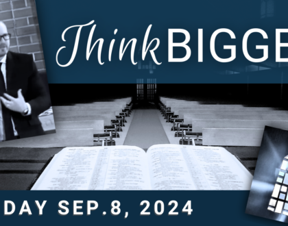 Think Bigger - Sunday Sept.8, 2024