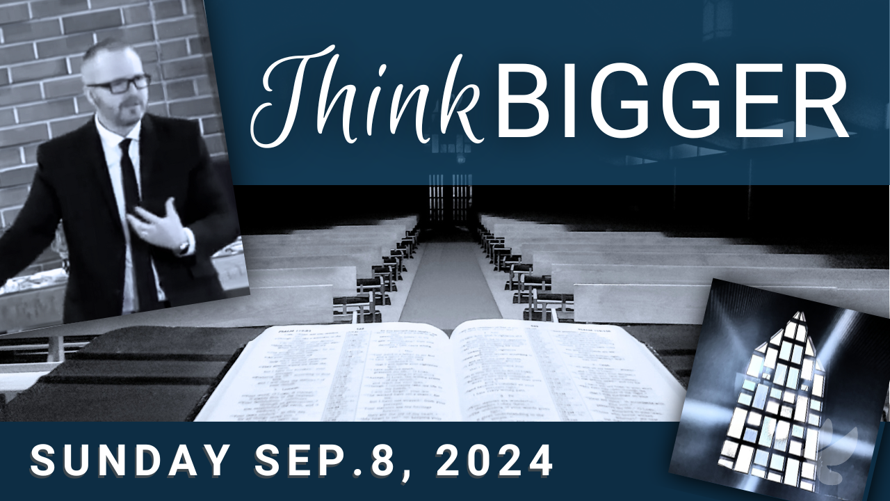 Think Bigger - Sunday Sept.8, 2024