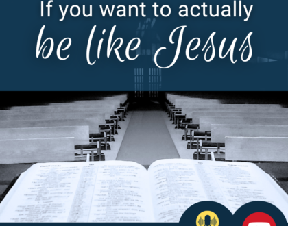 If you want to actually be like Jesus (Sermon)