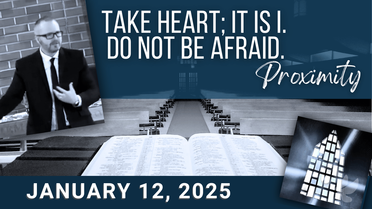 Take heart; it is I. Do not be afraid. [Proximity] - Sermon